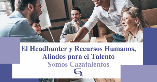 El Headhunter y Recursos Humanos, Aliados para el Talento